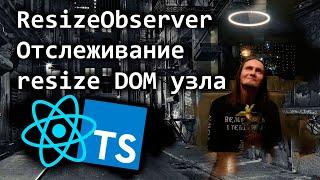 ResizeObserver - Отслеживание resize DOM узла