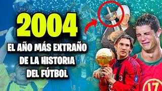 2004 EL AÑO MÁS EXTRAÑO DE LA HISTORIA DEL FÚTBOL 