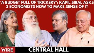 Central Hall  A Budget Full of Trickery Kapil Sibal Asks 3 Economists How to Make Sense of it