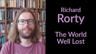 Richard Rorty - The World Well Lost