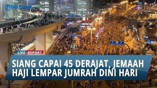 Siang Capai 45 Derajat Banyak Jemaah Haji Indonesia Pilih Melempar Jumrah Dini Hari