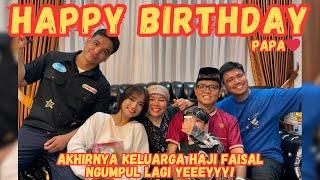 AKHIRNYA KELUARGA HAJI FAISAL NGUMPUL LAGI HAPPY BIRTHDAY PAPA