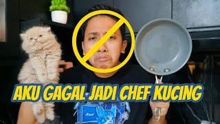 AKU GAGAL JADI CHEF KUCING