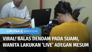 Viral Diduga Suami Selingkuh Wanita Lakukan Siaran Langsung Adegan Mesum  Liputan 6 Makassar