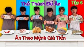 Thử Thách Ăn Uống - Tập 6 Thử Thách Đồ Ăn Theo MỆNH GIÁ TIỀN Thắng 10 Triệu