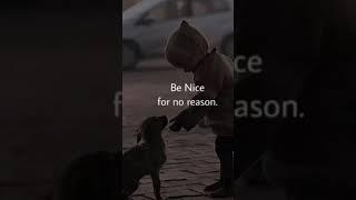 Be nice for no reason...️