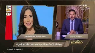 الإعلامي عمرو خليل يبدأ حلقة اليوم من برنامج من مصر بنعي زميلته الإعلامية أسماء مصطفى