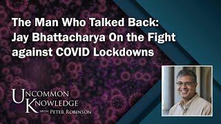 The Man Who Talked Back Jay Bhattacharya On the Fight against COVID Lockdowns  Uncommon Knowledge