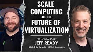 SCALE Computing and the Future of Virtualization with Jeff Ready