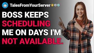 rTalesFromYourServer Boss keeps scheduling me on days I’m not available. reddit stories