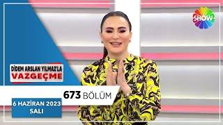 Didem Arslan Yılmazla Vazgeçme 673. Bölüm  6 Haziran 2023