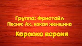 Фристайл - Ах какая женщина Караоке версия