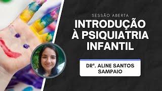 SESSÃO ABERTA - Introdução à Psiquiatria Infantil Dra. Aline Sampaio 1903