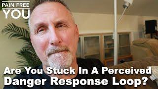 Are You Stuck in a Perceived Danger Response Loop?