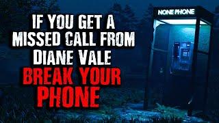 If you see a missed call from Diane Vale BREAK your phone Creepypasta