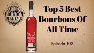 Top 5 Best Bourbons Of All Time-Bourbon Real Talk Episode 102
