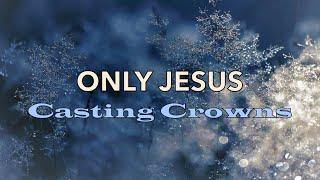 Only Jesus - Casting Crowns - Lyric Video