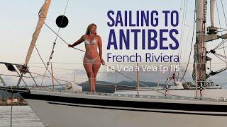 SAILING TO ANTIBES Ep115 . Cote dAzur French Riviera Sailing Mediterranean Sea.