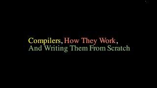 Compilers How They Work And Writing Them From Scratch