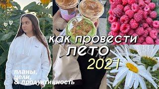 КАК ПРОВЕСТИ ЛЕТО 2021  Как ПРОДУКТИВНО провести лето  Чем заняться летом