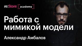 Александр Амбалов работа с мимикой у непрофессиональной модели