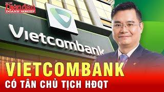 Vietcombank bổ nhiệm ông Nguyễn Thanh Tùng giữ chức Chủ tịch HĐQT   Tin tức 24h