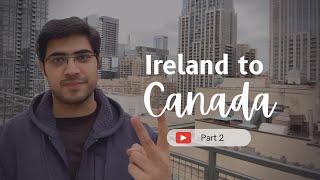 IRELAND to CANADA Step by Step  Part 2  4k Video   @Danish Bhatia ​