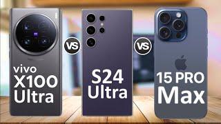 VIVO X100 Ultra VS Samsung Galaxy S24 Ultra VS iPhone 15 Pro Max