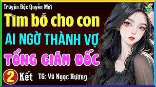 Tìm bố cho con ai ngờ thành vợ tổng giám đốc Tập 2 Kết- Kể chuyện ngôn tình ngủ ngon