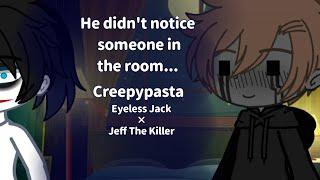 He didnt notice someone in the room... Creepypasta  Eyeless Jack × Jeff The Killer