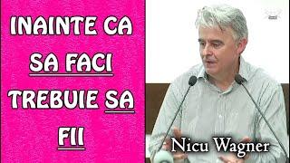 Nicu Wagner - Inainte ca sa Faci Trebuie sa Fii  PREDICA