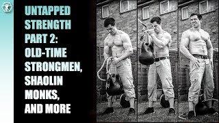 Untapped Strength Part Two Shaolin Training Old-Time Strongmen and More