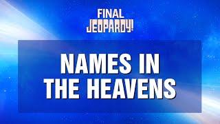 Names in the Heavens  Final Jeopardy  JEOPARDY