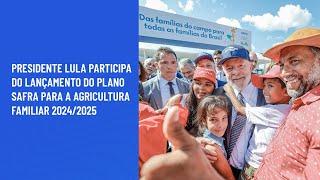 Presidente Lula participa do lançamento do Plano Safra para a Agricultura Familiar 20242025