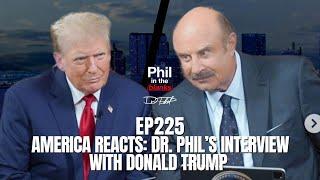 America Reacts Dr. Phil’s Interview With Donald Trump  Episode 225  Phil in the Blanks Podcast