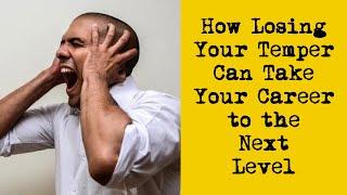 How Losing Your Temper Can Take Your Career to the Next Level