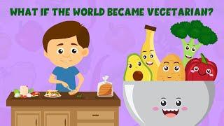 What if the world became vegetarian? - Vegetarian vs Non Vegetarian Diet - Learning Junction