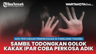 Bawa Golok Kakak Ipar Coba Perkosa Adik Ipar di Pamulang Begini Penjelasan Polisi