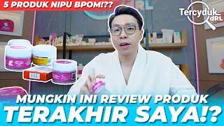 MUNGKIN INI REVIEW TERAKHIR SAYA? 5 PRODUK INI NIPU BPOM?? - TERCYDUK