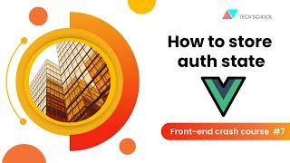 Frontend #7 How to store auth state in Vue.JS