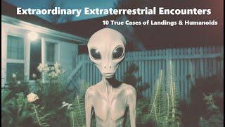 Extraordinary Extraterrestrial Encounters Ten True Cases of Landings & Humanoids