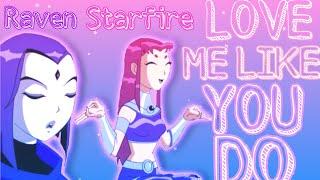 Raven & Starfire  Love me Like You Do 