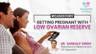 Getting Pregnant with Low Ovarian Reserve  Case Story