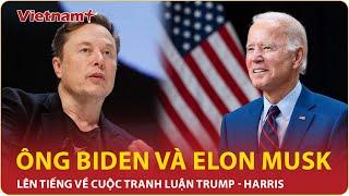 Tổng thống Biden và tỷ phú Elon Musk lên tiếng về cuộc tranh luận của ông Trump - bà Harris  VN+