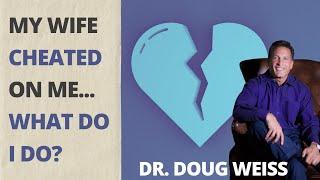 Your Wife Cheated On You Now What?  Can You Ever Trust Her Again?  Dr. Doug Weiss