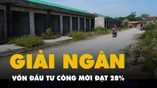 Tin tức sáng 28-6 Giải ngân vốn đầu tư công mới đạt 28% Sốt đất nền Hưng Yên