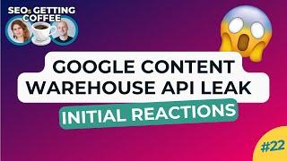 Google Content Warehouse API leak - Initial Reactions  SEOs Getting Coffee Ep. 22