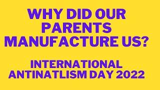 Why did our parents manufacture us?