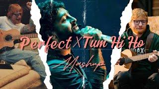 Ed Sheeran X Arijit Singh - Perfect X Tum Hi Ho Love Mashup