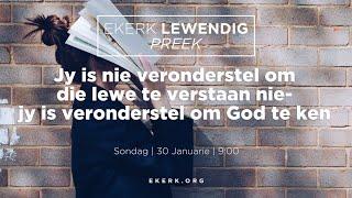 Jy is nie veronderstel om die lewe te verstaan nie- jy is veronderstel om God te ken 30 Jan 2022